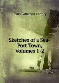 Sketches of a Sea-Port Town, Volumes 1-2