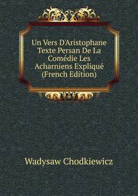 Un Vers D'Aristophane Texte Persan De La Com?die Les Acharniens Expliqu? (French Edition)