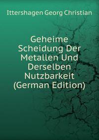 Geheime Scheidung Der Metallen Und Derselben Nutzbarkeit (German Edition)