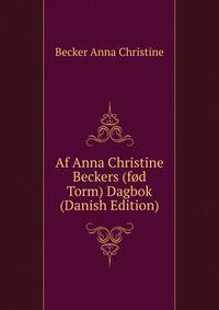 Af Anna Christine Beckers (fod Torm) Dagbok (Danish Edition)