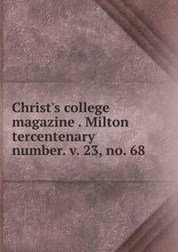 Christ's college magazine . Milton tercentenary number. v. 23, no. 68