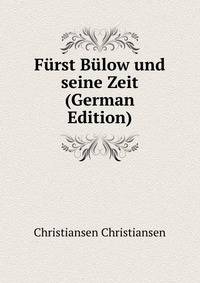 Furst Bulow und seine Zeit (German Edition)