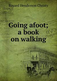 Going afoot; a book on walking