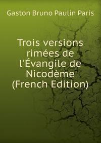 Trois versions rim?es de l'?vangile de Nicod?me (French Edition)