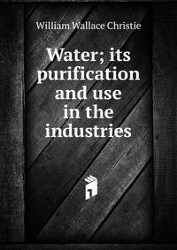 Water; its purification and use in the industries