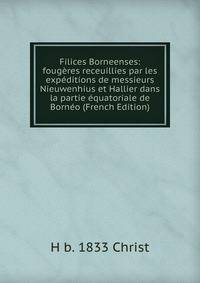 Filices Borneenses: fougeres receuillies par les expeditions de messieurs Nieuwenhius et Hallier dans la partie equatoriale de Borneo (French Edition)