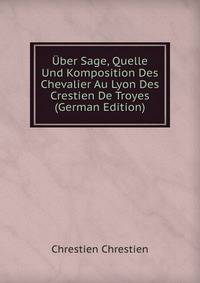 Uber Sage, Quelle Und Komposition Des Chevalier Au Lyon Des Crestien De Troyes (German Edition)