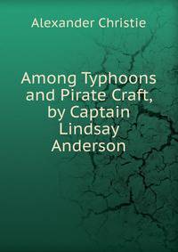 Among Typhoons and Pirate Craft, by Captain Lindsay Anderson