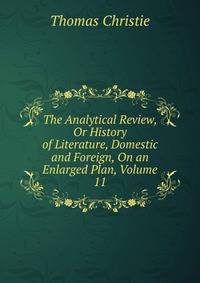 The Analytical Review, Or History of Literature, Domestic and Foreign, On an Enlarged Plan, Volume 11