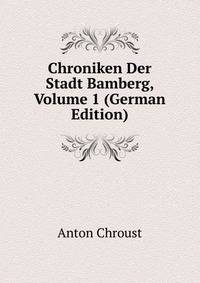Chroniken Der Stadt Bamberg, Volume 1 (German Edition)