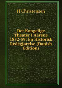 Det Kongelige Theater I Aarene 1852-59: En Historisk Redegjorelse (Danish Edition)