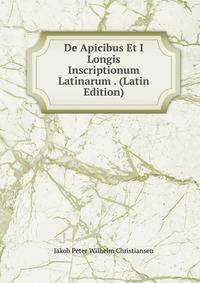 De Apicibus Et I Longis Inscriptionum Latinarum . (Latin Edition)