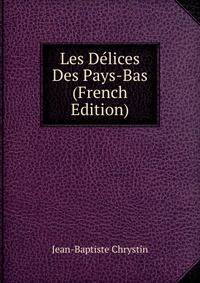 Les Delices Des Pays-Bas (French Edition)