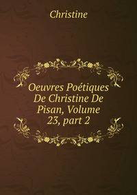 Oeuvres Po?tiques De Christine De Pisan, Volume 23, part 2