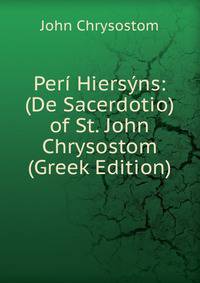 Peri Hiersyns: (De Sacerdotio) of St. John Chrysostom (Greek Edition)