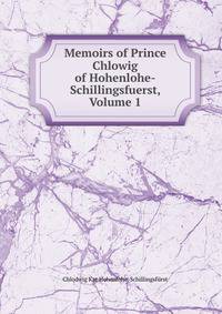Memoirs of Prince Chlowig of Hohenlohe-Schillingsfuerst, Volume 1