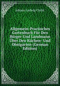 Allgemein-Practisches Gartenbuch Fur Den Burger Und Landmann Uber Den Kuchen- Und Obstgarten (German Edition)