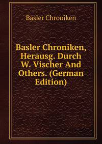 Basler Chroniken, Herausg. Durch W. Vischer And Others. (German Edition)