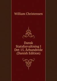Dansk Statsforvaltning I Det 15. Arhundrede (Danish Edition)