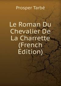 Le Roman Du Chevalier De La Charrette (French Edition)