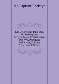 Les Delices Des Pays-Bas, Ou Description Geographique Et Historique Des Xvii. Provinces Belgiques, Volume 2 (German Edition)