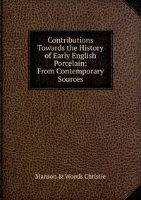 Contributions Towards the History of Early English Porcelain: From Contemporary Sources
