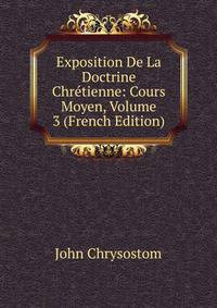 Exposition De La Doctrine Chretienne: Cours Moyen, Volume 3 (French Edition)