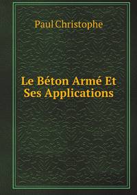 Le Beton Arme Et Ses Applications (French Edition)