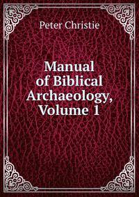Manual of Biblical Archaeology, Volume 1