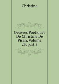 Oeuvres Po?tiques De Christine De Pisan, Volume 23, part 3