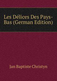 Les Delices Des Pays-Bas (German Edition)