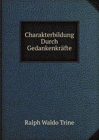 Charakterbildung Durch Gedankenkrafte (German Edition)