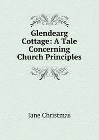 Glendearg Cottage: A Tale Concerning Church Principles