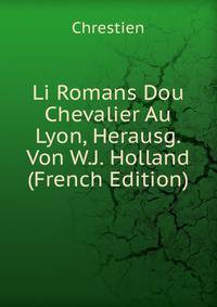 Li Romans Dou Chevalier Au Lyon, Herausg. Von W.J. Holland (French Edition)