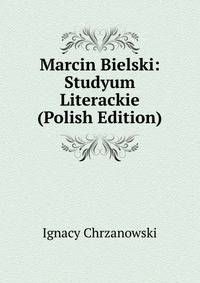 Marcin Bielski: Studyum Literackie (Polish Edition)