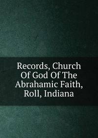 Records, Church Of God Of The Abrahamic Faith, Roll, Indiana