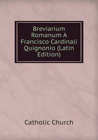 Breviarium Romanum A Francisco Cardinali Quignonio (Latin Edition)