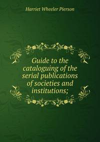 Guide to the cataloguing of the serial publications of societies and institutions;