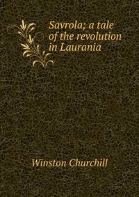 Savrola; a tale of the revolution in Laurania