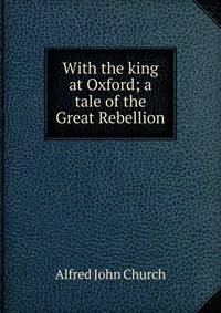 With the king at Oxford; a tale of the Great Rebellion