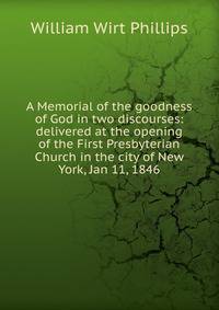 A Memorial of the goodness of God in two discourses: delivered at the opening of the First Presbyterian Church in the city of New York, Jan 11, 1846