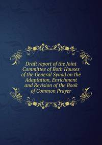 Draft report of the Joint Committee of Both Houses of the General Synod on the Adaptation, Enrichment and Revision of the Book of Common Prayer
