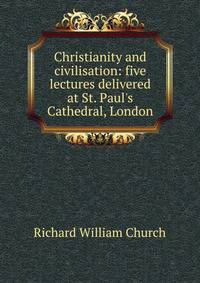 Christianity and civilisation: five lectures delivered at St. Paul's Cathedral, London
