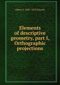 Elements of descriptive geometry, part I, Orthographic projections