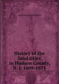 History of the land titles in Hudson County, N. J. 1609-1871
