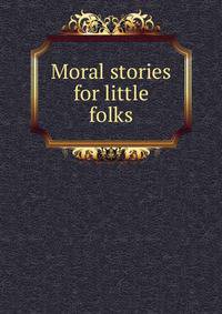 Moral stories for little folks
