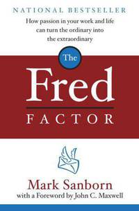 The Fred Factor: How Passion in Your Work and Life Can Turn the Ordinary into the Extraordinary