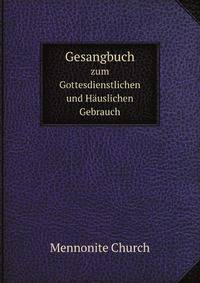 Gesangbuch Zum Gottesdienstlichen Und Hauslichen Gebrauch in Mennoniten Gemeinden (German Edition)