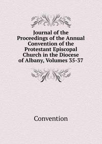 Journal of the Proceedings of the Annual Convention of the Protestant Episcopal Church in the Diocese of Albany, Volumes 35-37