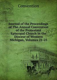 Journal of the Proceedings of The.Annual Convention of the Protestant Episcopal Church in the Diocese of Western Michigan, Volumes 21-25